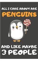 All I Care About Are Penguins And Like Maybe 3 People: Penguin Gifts Blank Lined Notebooks, Journals, Planners and Diaries to Write In - For Penguin Lovers