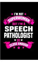 I'm not superwoman but I'm a speech pathologist so close