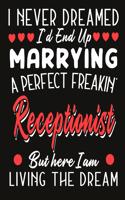 i never dreamed i'd end up marrying a perfect freakin Receptionist But Here I am Living The Dream: notebook journal funny Valentine Receptionist gift