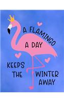 A Flamingo A Day Keeps The Winter Away: Cute Flamingo with funny saying/quote. 120 College Lined with Margin 8.5 x 11 inch Composition/Exercise Notebook. 90 GSM Perfect Gift