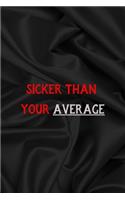 Sicker Than Your Average: All Purpose 6x9 Blank Lined Notebook Journal Way Better Than A Card Trendy Unique Gift Gray Satin Black Hip Hop