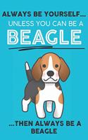Always Be Yourself Unless You Can Be A Beagle Then Always Be A Beagle: Cute Dog Lover Journal / Notebook/ Diary Perfect Birthday Card Present or Christmas Gift Show Your Support For Mans Best Friend and The Greatest Pet