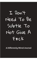 I Don't Need To Be Subtle To Not Give A F*ck