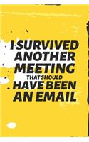 I Survived Another Meeting That Should Have Been An Email: Blank Notebook/Journal For Personal Use And Also For Gift