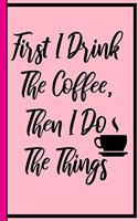 First I Drink The Coffee, Then I Do The Things: Coffee Cup Design in Cute Notebook Wide Ruled Lined Journal 6x9 Inch ( Legal ruled ) Family Gift Idea Mom Dad or Kids in Holidays