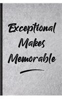 Exceptional Makes Memorable: Blank Funny Positive Motivation Lined Notebook/ Journal For Support Faith Belief, Inspirational Saying Unique Special Birthday Gift Idea Classic 6x9