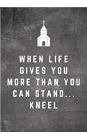 When Life Gives You More Than You Can Stand...Kneel