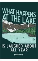 What Happens At The Lake: Notebook, Diary or Journal Gift for Outdoors, Adventure, Nature and Mountain Lovers, Campers, Hikers, Camping, Kayaking, Swimming and Hiking Fans wi
