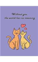 Without you, the world has no meaning
