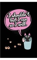 Cat Journal I Shouldn't But I Can So I Will