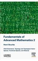 Fundamentals of Advanced Mathematics V2: Field Extensions, Topology and Topological Vector Spaces, Functional Spaces, and Sheaves