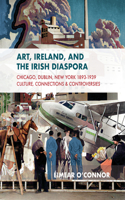 Art, Ireland and the Diaspora: Chicago, Dublin, New York, 1893-1939 Culture, Connections, Controversies