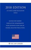 Salvage and Marine Firefighting Requirements - Vessel Response Plans for Oil (Federal Register Publication) (Us Coast Guard Regulation) (Uscg) (2018 Edition)