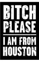 Bitch Please - I Am from Houston: Adult Humor - Funny Blank Lined Journal and Notebook to Write in for Those Who Love Their City Houston Texas