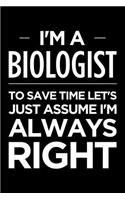I'm a Biologist, to Save Time Let's Just Assume I'm Always Right: Blank Lined Novelty Office Humor Themed Notebook to Write In: With a Ruled Interior
