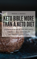 Keto Bible More Than a Keto Diet: Cookbook Healthy Recipes From A to Z for Your Ketogenic Lifestyle