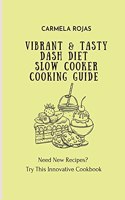 Vibrant & Tasty Dash Diet Slow Cooker Cooking Guide: Need New Recipes? Try This Innovative Cookbook