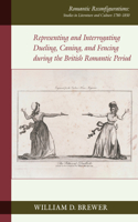 Representing and Interrogating Dueling, Caning, and Fencing during the British Romantic Period