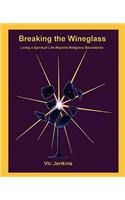 Breaking the Wineglass, Living a Spiritual Life Beyond Religious Boundaries