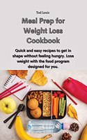 Meal Prep for Weight Loss Cookbook: Quick and easy recipes to get in shape without feeling hungry. Lose weight with the food program designed for you.