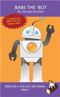 Babs The 'Bot: Sound-Out Phonics Books Help Developing Readers, including Students with Dyslexia, Learn to Read (Step 2 in a Systematic Series of Decodable Books)(9 Dog on a Log Let's Go! Books)