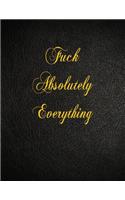 Fuck Absolutely Everything: 108 Page Blank Lined Notebook