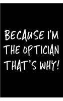 Because I'm the Optician That's Why!: Blank Lined Notebook Journals