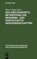 Das Reichsgesetz, Betreffend Die Erwerbs- Und Wirtschaftsgenossenschaften