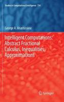 Intelligent Computations: Abstract Fractional Calculus, Inequalities, Approximations: (734 Studies in Computational Intelligence)