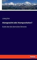 Atomgewicht oder Atomgravitation?: Studie über die chemischen Elemente