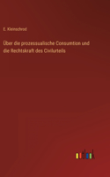 Über die prozessualische Consumtion und die Rechtskraft des Civilurteils