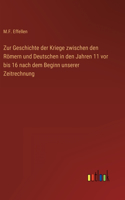 Zur Geschichte der Kriege zwischen den Römern und Deutschen in den Jahren 11 vor bis 16 nach dem Beginn unserer Zeitrechnung