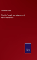 Life, Travels and Adventures of Ferdinand de Soto