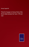 Thirty Six Voyages to Various Parts of the World, Made between the Years 1799 and 1841