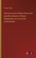 Essai sur les eaux minérales d'Evaux, leurs propriétés physiques, chimiques, thérapeutiques, et sur leur mode d'administration
