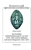 Pontifikat Erzbischof Boemunds II. Von Trier (1354-1362) Und Das Stiftswesen Nach Seiner Resignation (1362-1367): Studien Zur Reichs-, Territorial- Und Verwaltungsgeschichte