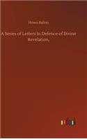 A Series of Letters In Defence of Divine Revelation,