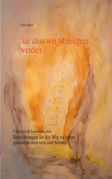 Auf dass wir Menschen werden