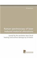 Raman Spectroscopy of Laser Induced Material Alterations