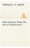 What Germany Thinks The War as Germans see it