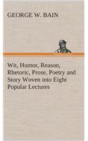 Wit, Humor, Reason, Rhetoric, Prose, Poetry and Story Woven into Eight Popular Lectures