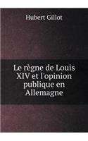 Le Règne de Louis XIV Et l'Opinion Publique En Allemagne