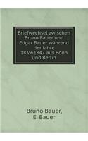 Briefwechsel zwischen Bruno Bauer und Edgar Bauer während der Jahre 1839-1842 aus Bonn und Berlin: (German)