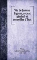 Vie de Jerome Bignon, avocat general et conseiller d'Etat