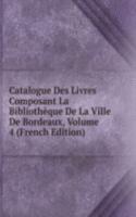 Catalogue Des Livres Composant La Bibliotheque De La Ville De Bordeaux, Volume 4 (French Edition)