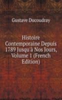 Histoire Contemporaine Depuis 1789 Jusqu'a Nos Jours, Volume 1 (French Edition)