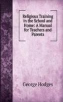 Religious Training in the School and Home: A Manual for Teachers and Parents