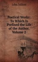 Poetical Works: To Which Is Prefixed the Life of the Author, Volume 2