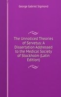 Unnoticed Theories of Servetus: A Dissertation Addressed to the Medical Society of Stockholm (Latin Edition)