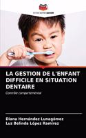 Gestion de l'Enfant Difficile En Situation Dentaire